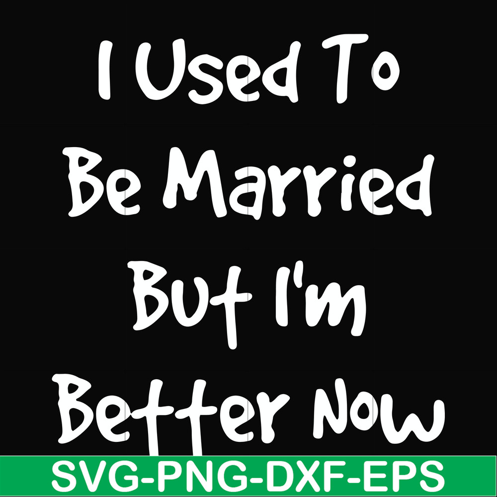 FN000100-I used to be married but I'm better now svg, png, dxf, eps file FN000100.jpg