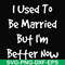 FN000100-I used to be married but I'm better now svg, png, dxf, eps file FN000100.jpg