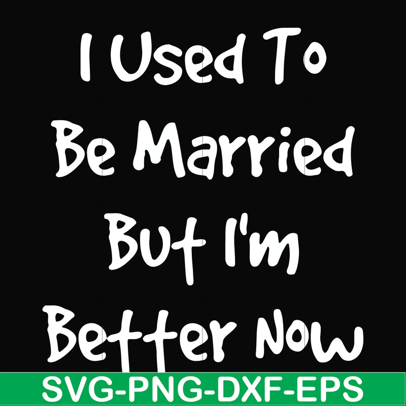 FN000100-I used to be married but I'm better now svg, png, dxf, eps file FN000100.jpg