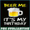 BEER28102308-Beer Me It Is My Birthday PNG Funny Drinking Beer PNG Beer Me PNG.png