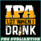 BEER28102348-IPA Lot When I Drink PNG Funny Beer Lover Gift PNG Beer Party PNG.png