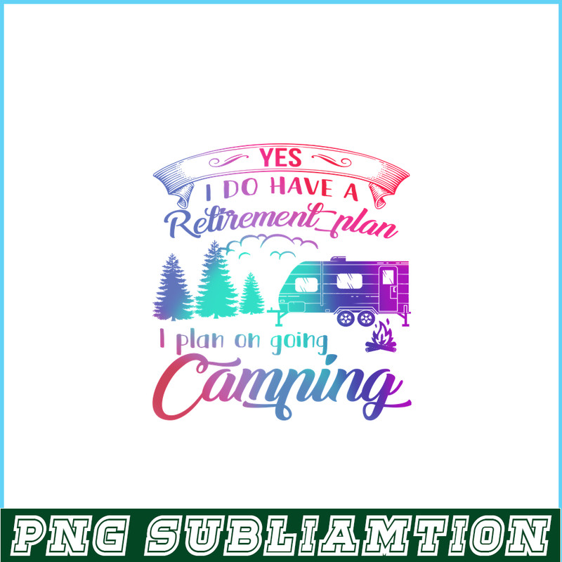 CAMP07112392-Yes I Do Have A Retirement Plan PNG Camping PNG I Plan On Camping PNG.png