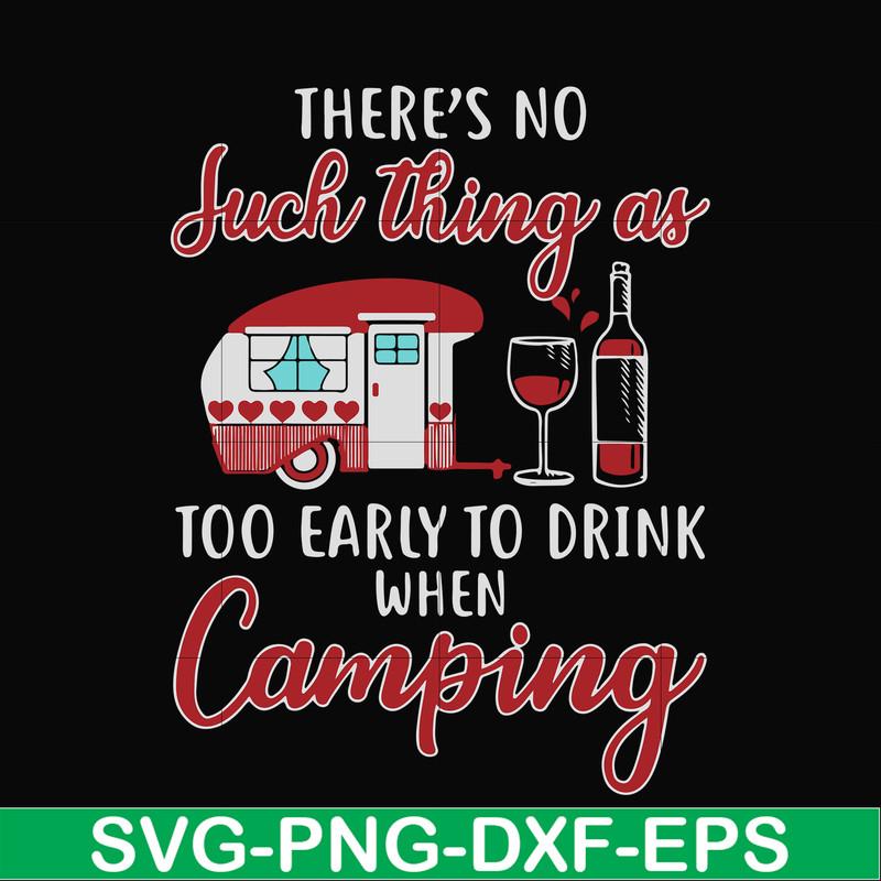 CMP011-there no such thing as too early to drink when camping svg, png, dxf, eps digital file CMP011.jpg