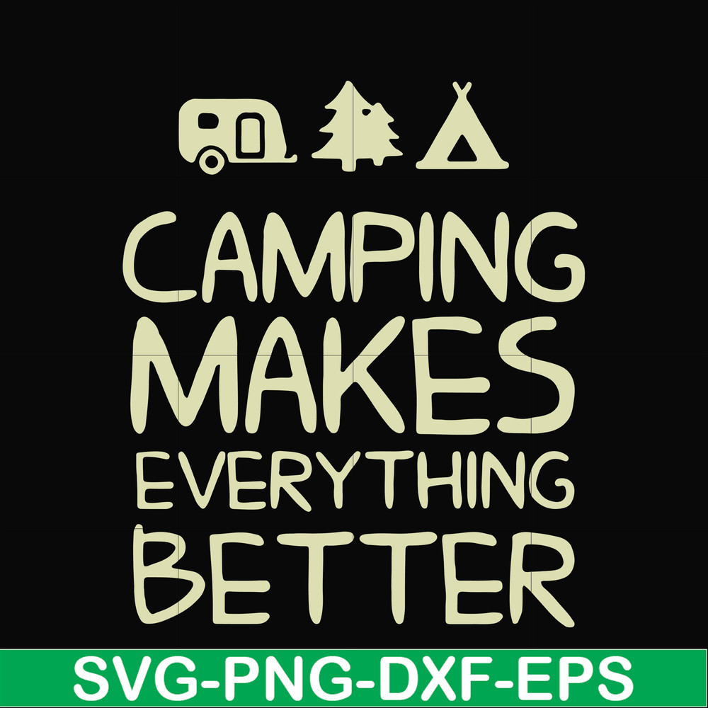 CMP069-camping makes everythings better svg, png, dxf, eps digital file CMP069.jpg