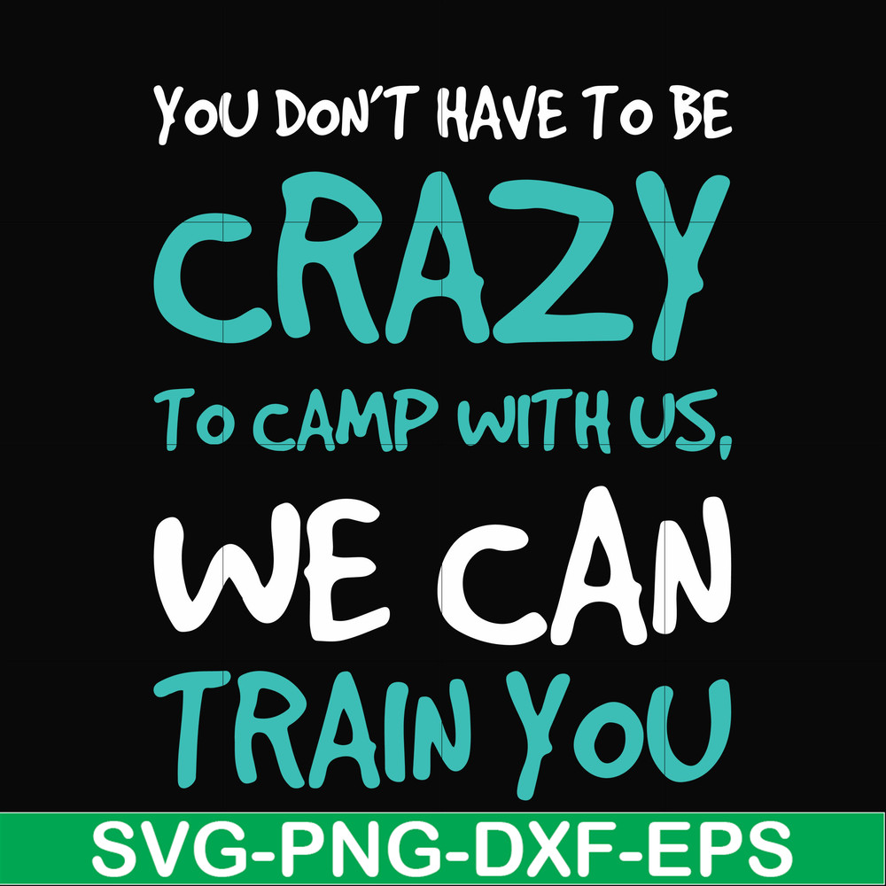 CMP086-You don't have to be crazy to camp with us, we can train you svg, png, dxf, eps digital file CMP086.jpg