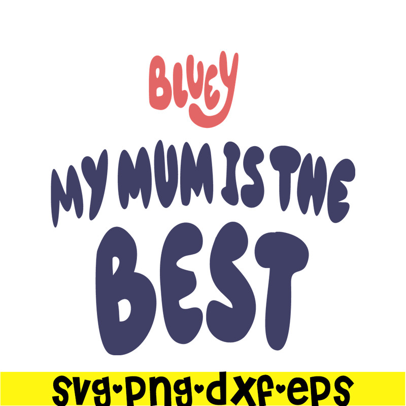 BL22112316-My Mum Is The Best SVG PNG DXF EPS Bluey Family SVg Bluey Movie SVG.png