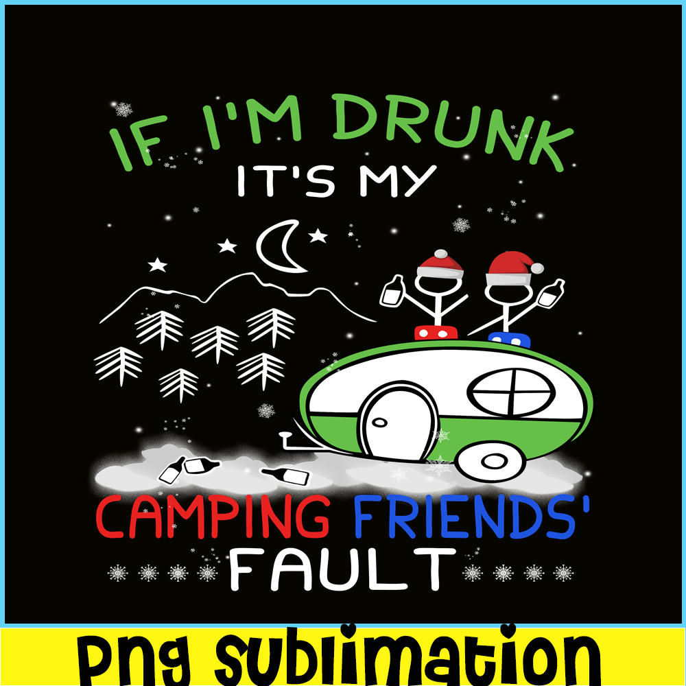CAMP07112323-IF I'M DRUNK IT'S MY CAMPING FRIENDS FAULT PNG Camping Night PNG Camping Lover PNG.png