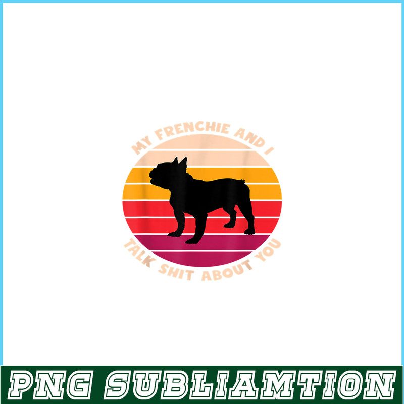 HL161023178-My Frenchie and I Talk Shit About You PNG, Frenchie Bulldog PNG, French Dog Artwork PNG.png