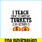 VLT21102370-I Teach The Cutest Turkeys In Town PNG, Sweet Valentine PNG, Valentine Holidays PNG.png