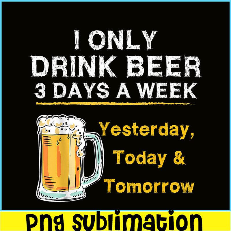 BEER28102346-I Only Drink Beer 3 Days A Week PNG Beer Season PNG Beer Lover PNG.png