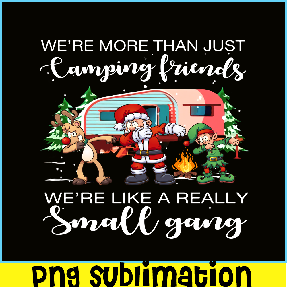 CAMP07112319-WE ARE MORE THAN CAMPING FRIEND PNG Christmas dabbing PNG Happy Camper PNG.png