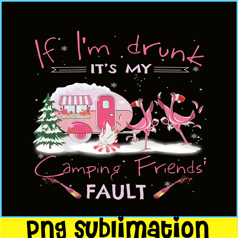 CAMP07112322-IF I'M DRUNK IT'S MY CAMPING FRIENDS FAULT PNG Drunk flamingo PNG Camping Lover PNG.png