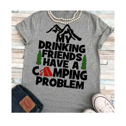 my drinking friends have a camping problem svg, camping svg, camping problem svg, drinking friends svg, camp svg, camper