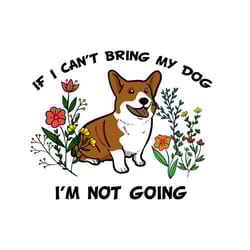 if i cant bring my dog im not going svg, trending svg, dog svg,puppies svg, dog lover svg, bring my dog svg, im not goin