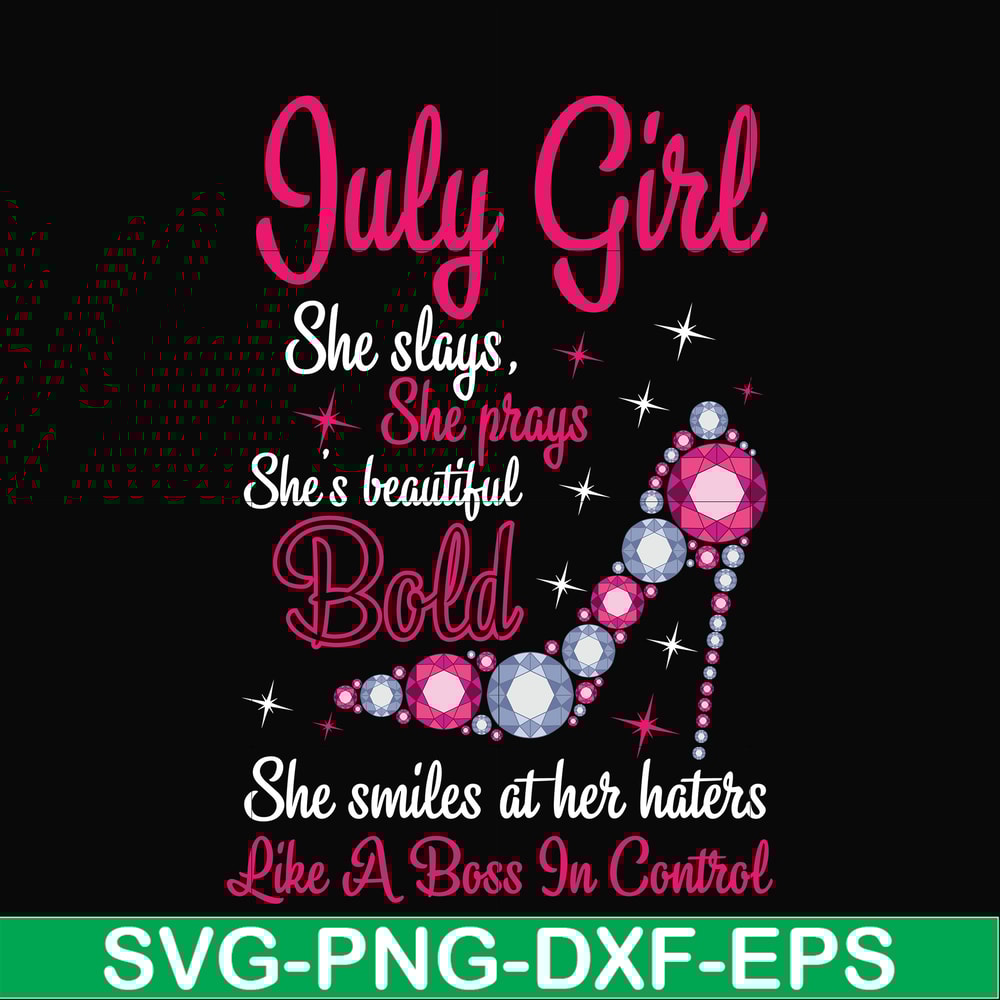 BD0039-July girl she slays, she prays she's beautiful bold she smiles at her haters like a boss in control svg, birthday svg, png, dxf, eps digital file BD0039.