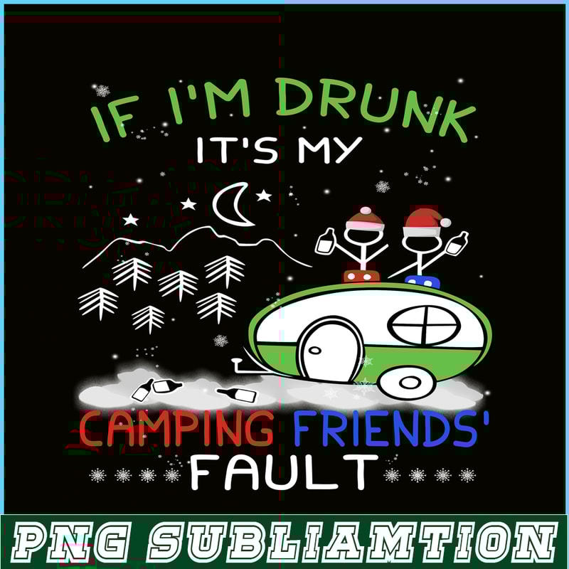 CAMP07112323-IF I'M DRUNK IT'S MY CAMPING FRIENDS FAULT PNG Camping Night PNG Camping Lover PNG.png
