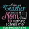 FN000162-I am a teacher and a mom nothing scares me svg, png, dxf, eps file FN000162.jpg
