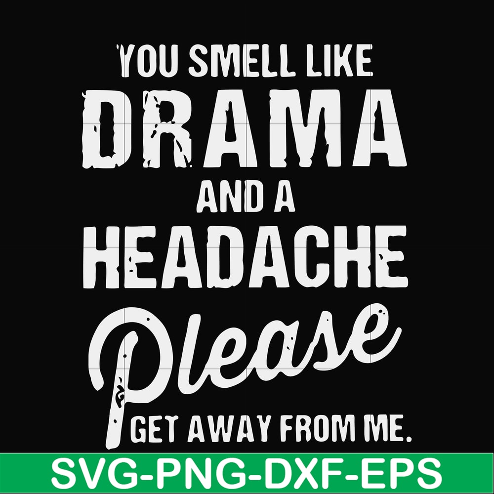 FN000180-You smell like drama and a headache please get away from me svg, png, dxf, eps file FN000180.jpg