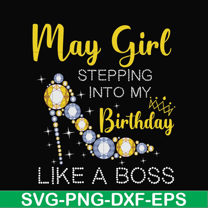 BD0030-May girl stepping into my birthday like a boss svg, png, dxf, eps digital file BD0030.jpg