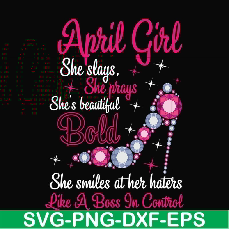 BD0037-April girl she slays, she prays she's beautiful bold she smiles at her haters like a boss in control svg, birthday svg, png, dxf, eps digital file BD0037