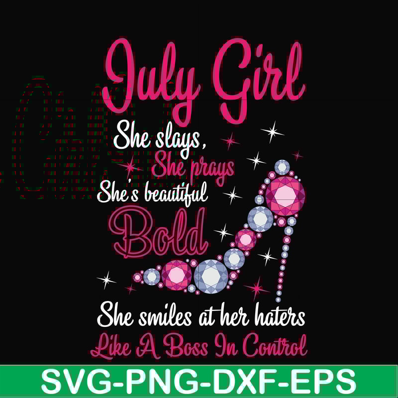 BD0039-July girl she slays, she prays she's beautiful bold she smiles at her haters like a boss in control svg, birthday svg, png, dxf, eps digital file BD0039.