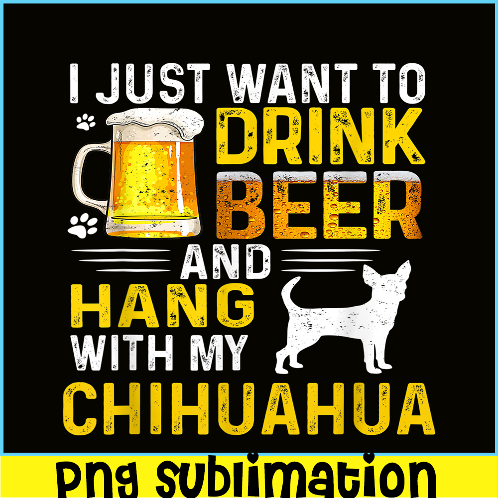 BEER28102340-I Just Want To Drink Beer PNG Beer And Chihuahua PNG Beer Party PNG.png