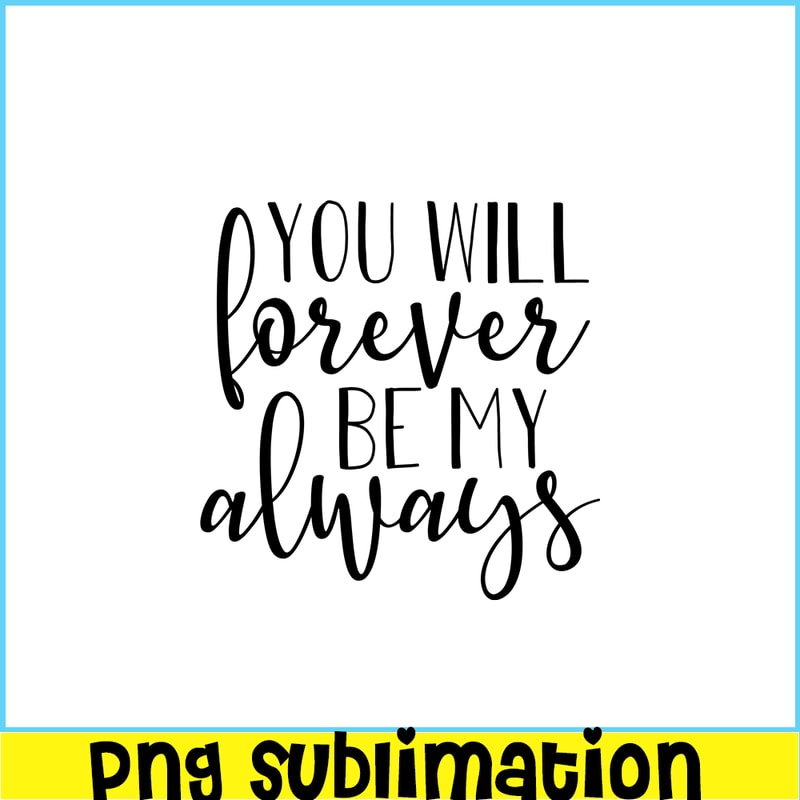VLT19102338-You Will Forever Be My Always PNG, Quotes Valentine PNG, Valentine Holidays PNG.png