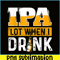 BEER28102348-IPA Lot When I Drink PNG Funny Beer Lover Gift PNG Beer Party PNG.png