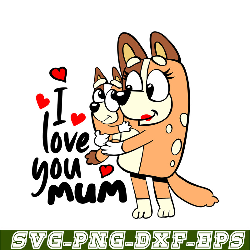 BL22112307-I Love You Mum SVG PNG DXF EPS Bluey Family SVG Bluey Mom SVG.png