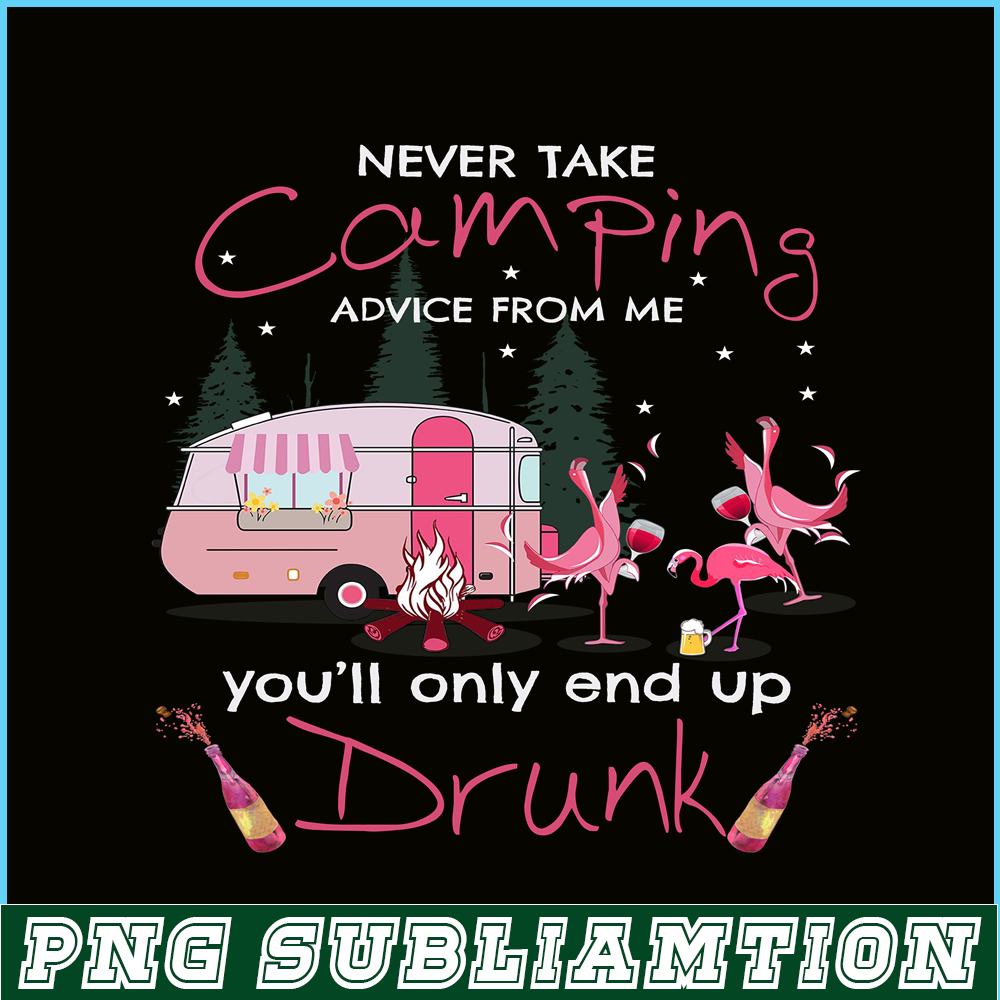 CAMP07112325-NEVER TAKE CAMPING ADVICE FROM ME YOU WILL ONLY END UP DRUNK PNG Dancing Flamingo PNG Pink Camping PNG.png