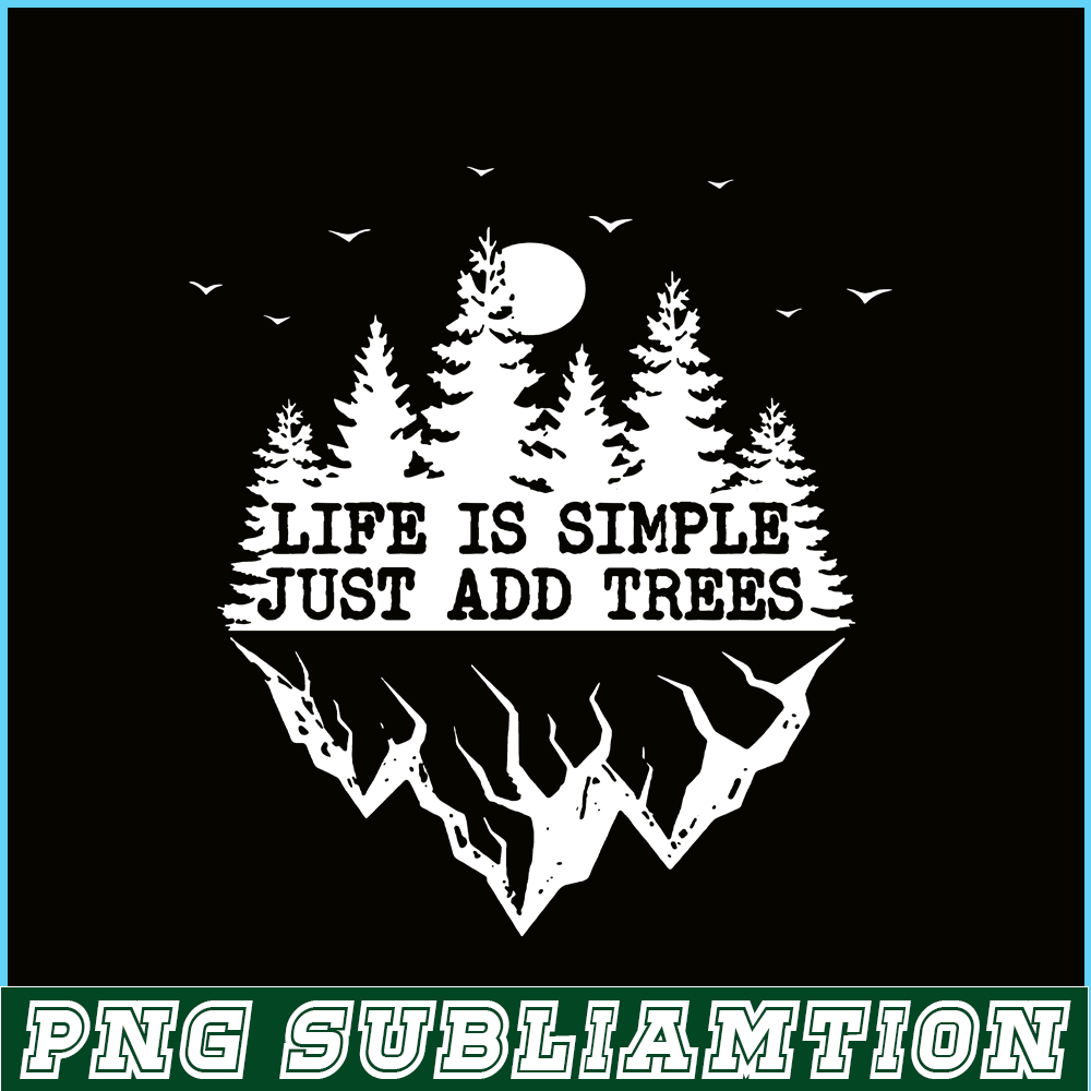 CAMP07112369-Life Is Simple Just Add Trees PNG Camping PNG Black And White Forest PNG.png
