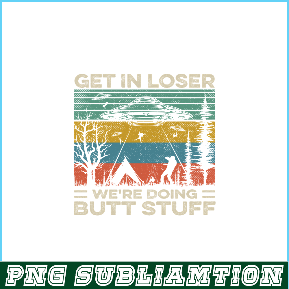 CAMP07112378-GET IN LOSER PNG Butt Stuff PNG UFO ANd Camp PNG.png