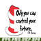 DS1051223129-Only You Can Control Your Future SVG, Dr Seuss SVG, Dr Seuss Quotes SVG DS1051223129.png