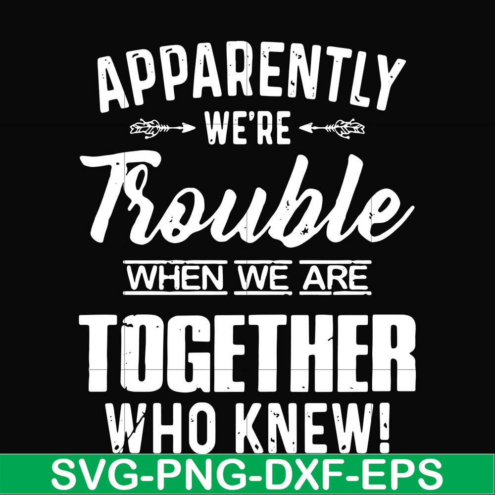 FN000110-Apparently we're trouble when we are together who knew svg, png, dxf, eps file FN000110.jpg