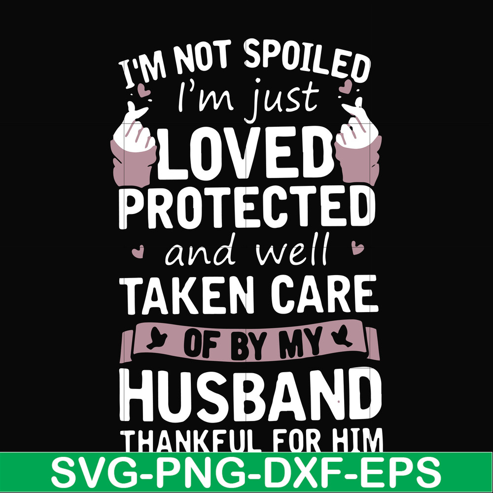 FN000134-I'm not spoiled I'm just loved protected and well taken care of by my husband thankful for him svg, png, dxf, eps file FN000134.jpg