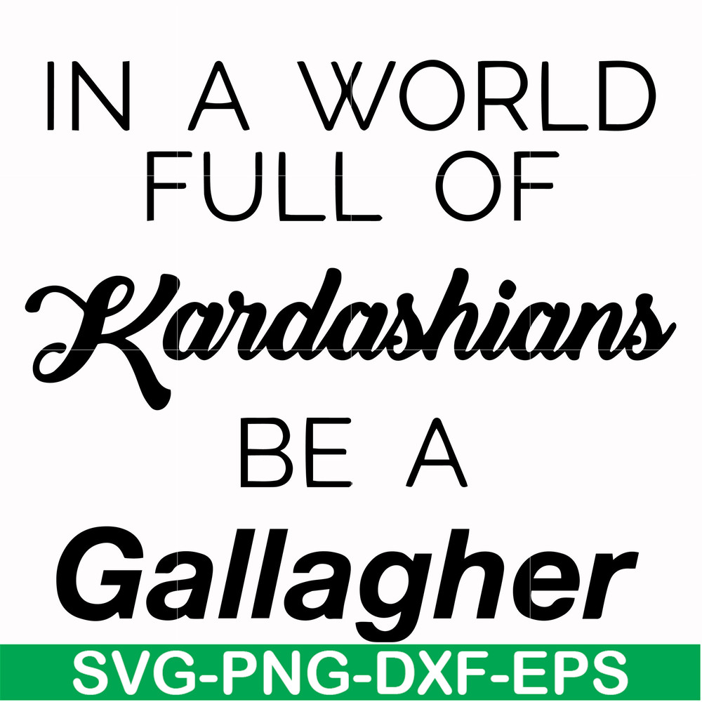 FN000137-In a world full of Kardashians be a Gallagher svg, png, dxf, eps file FN000137.jpg
