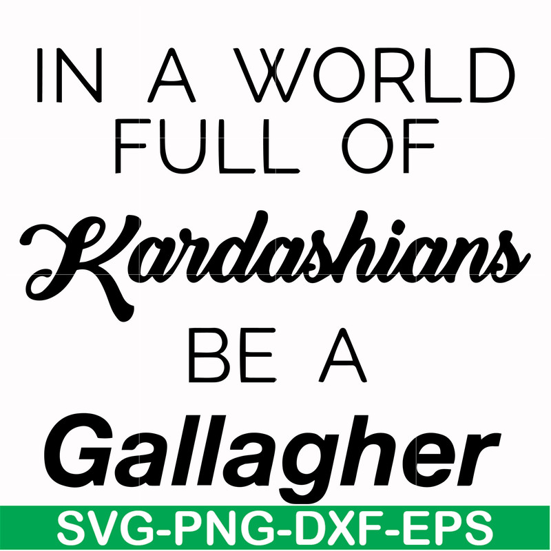 FN000137-In a world full of Kardashians be a Gallagher svg, png, dxf, eps file FN000137.jpg