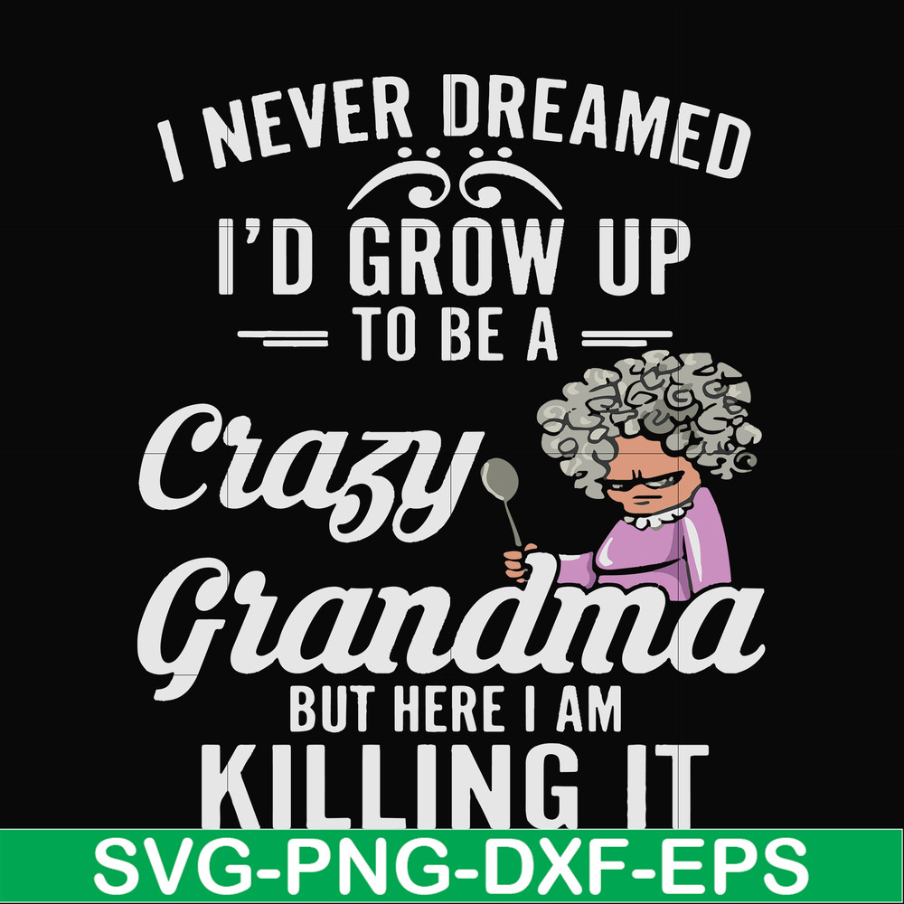 FN000153-I never freamed I'd grow up to be a crazy grandma but here I am killing it svg, png, dxf, eps file FN000153.jpg