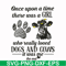 FN000155-Once upon a time there was a girl who really loved dogs and cows it was me svg, png, dxf, eps file FN000155.jpg
