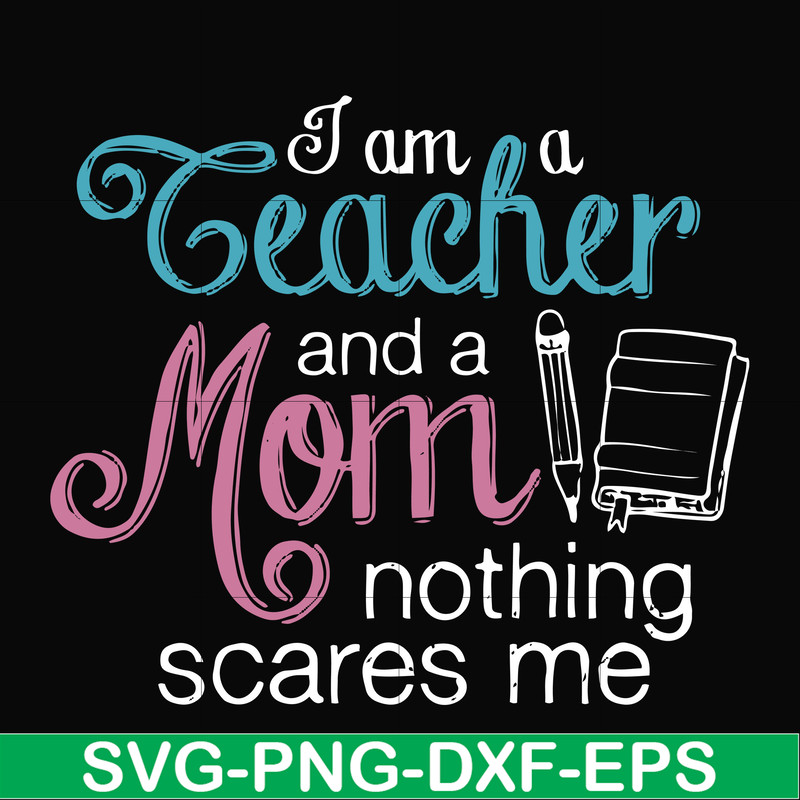 FN000162-I am a teacher and a mom nothing scares me svg, png, dxf, eps file FN000162.jpg