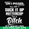 FN000223-Oh I pissed you off suck it up buttercup I'm a bitch It's what I do svg, png, dxf, eps file FN00023.jpg