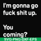 FN000238-I'm going go fuck shit up you coming svg, png, dxf, eps file FN000238.jpg