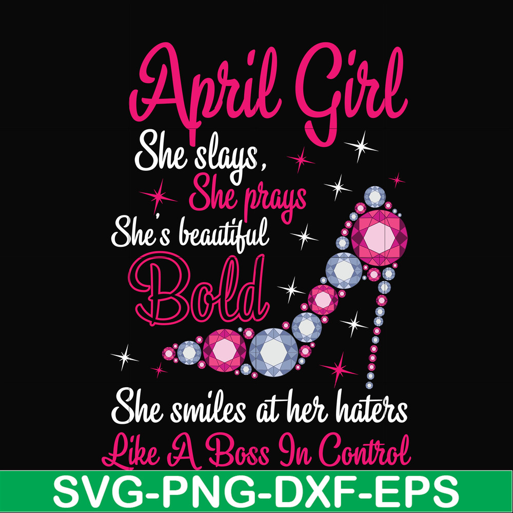 BD0037-April girl she slays, she prays she's beautiful bold she smiles at her haters like a boss in control svg, birthday svg, png, dxf, eps digital file BD0037