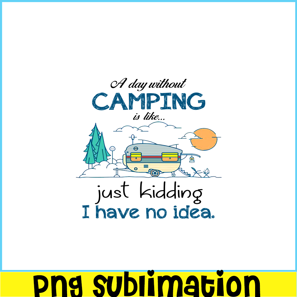 CAMP07112353-Day Without Is Camping PNG Sewing Just Kidding PNG Camping PNG.png