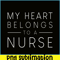 VLT21102335-My Hearts Belong To A Nurse PNG, Quotes Valentine PNG, Valentine Holidays PNG.png