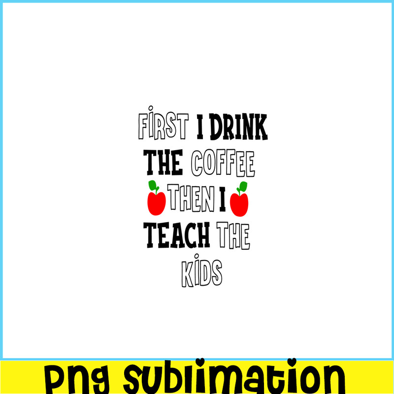 VLT21102369-First I Drink The Coffee Then I Teach The Kid PNG, Sweet Valentine PNG, Valentine Holidays PNG.png