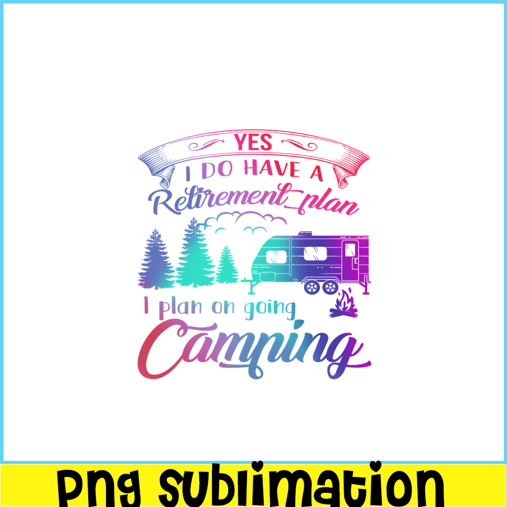CAMP07112392-Yes I Do Have A Retirement Plan PNG Camping PNG I Plan On Camping PNG.png