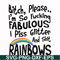 FN000431-Bitch please I'm so fucking fabulous I piss glitter and shit rainbows svg, png, dxf, eps file FN000431.jpg