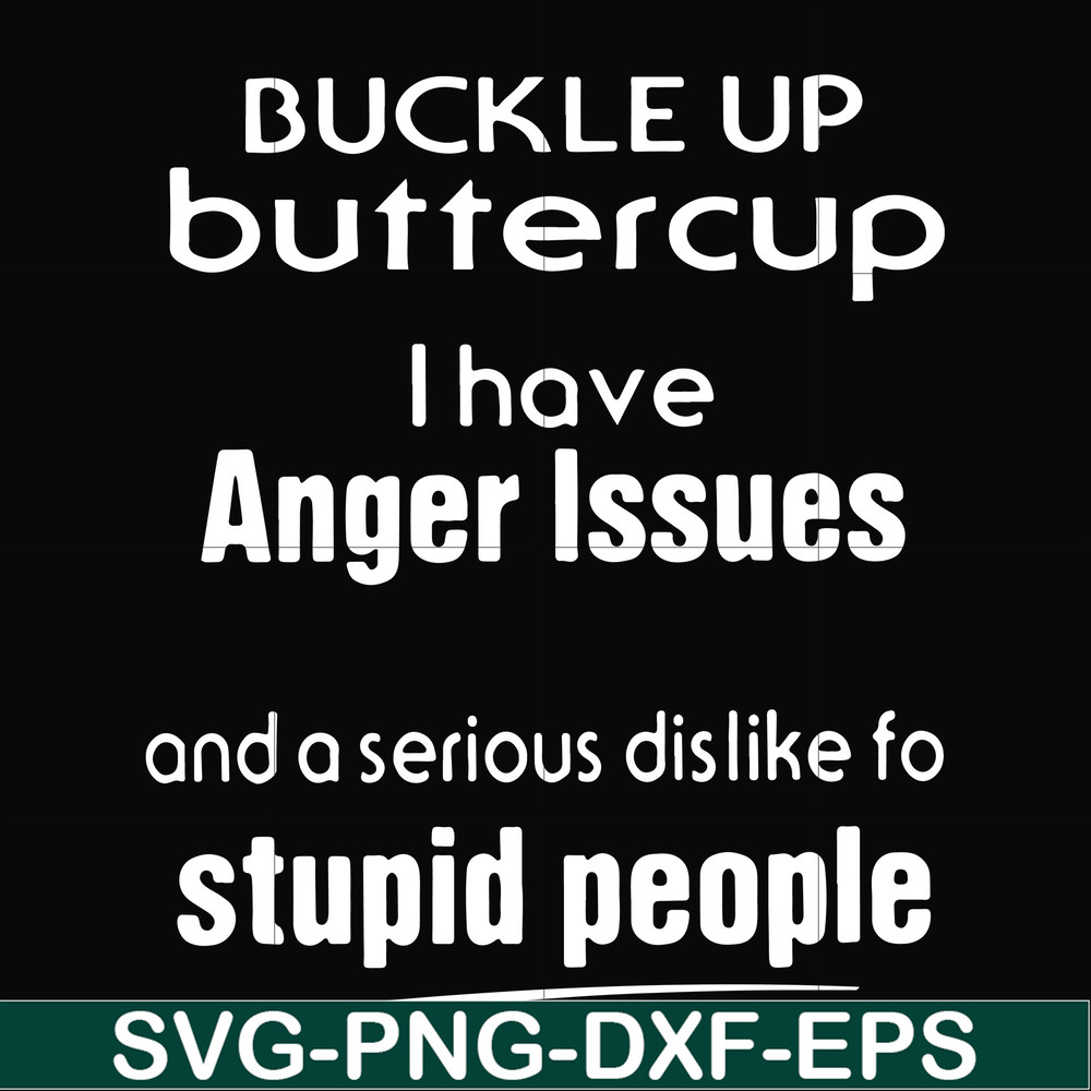 FN000454-Buckle up buttercup I have anger issues and a serious dislike to stupid people svg, png, dxf, eps file FN000454.jpg