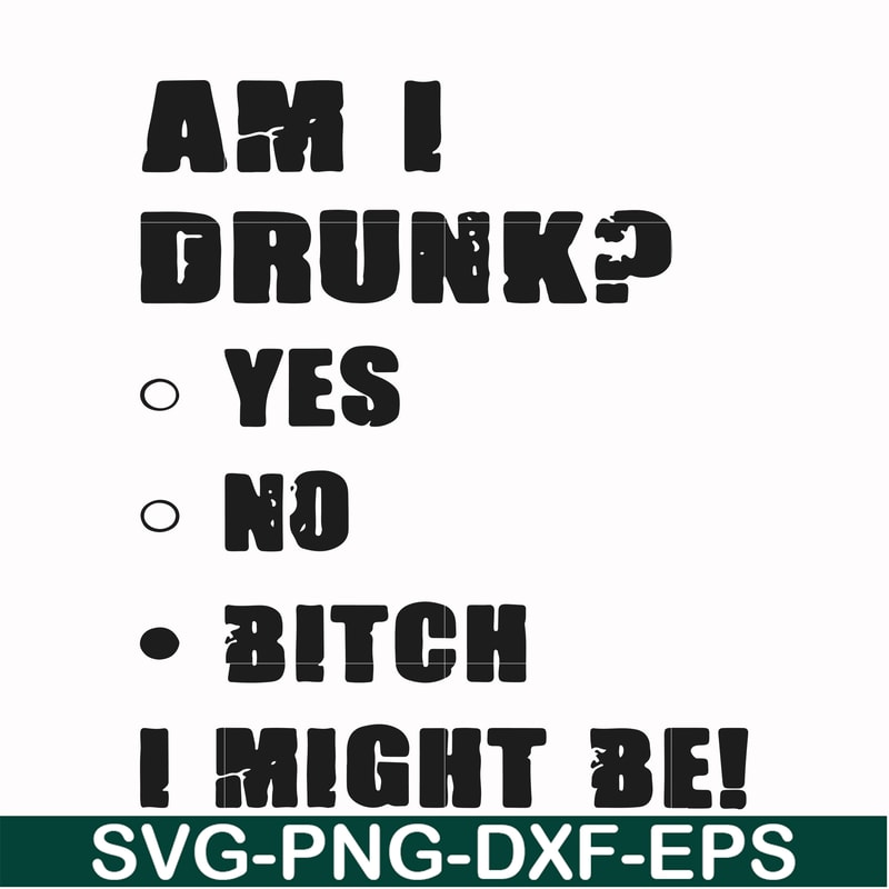 FN000482-Am I drunk yes no bitch I might be svg, png, dxf, eps file FN000482.jpg